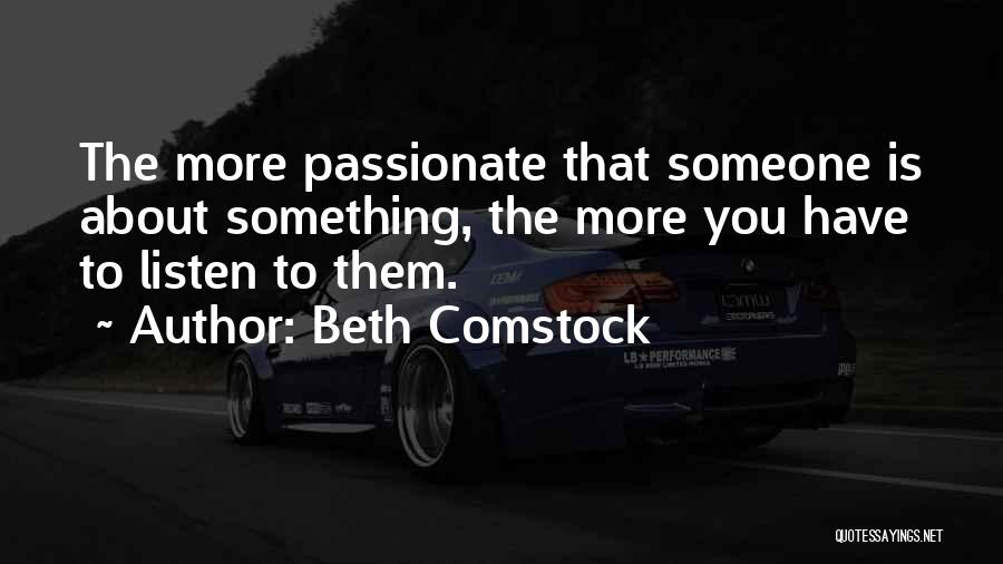 Beth Comstock Quotes: The More Passionate That Someone Is About Something, The More You Have To Listen To Them.