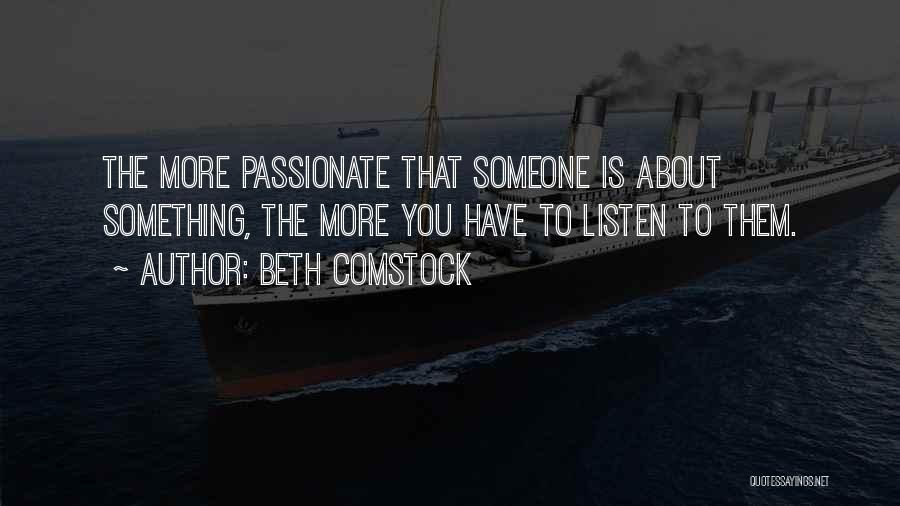 Beth Comstock Quotes: The More Passionate That Someone Is About Something, The More You Have To Listen To Them.