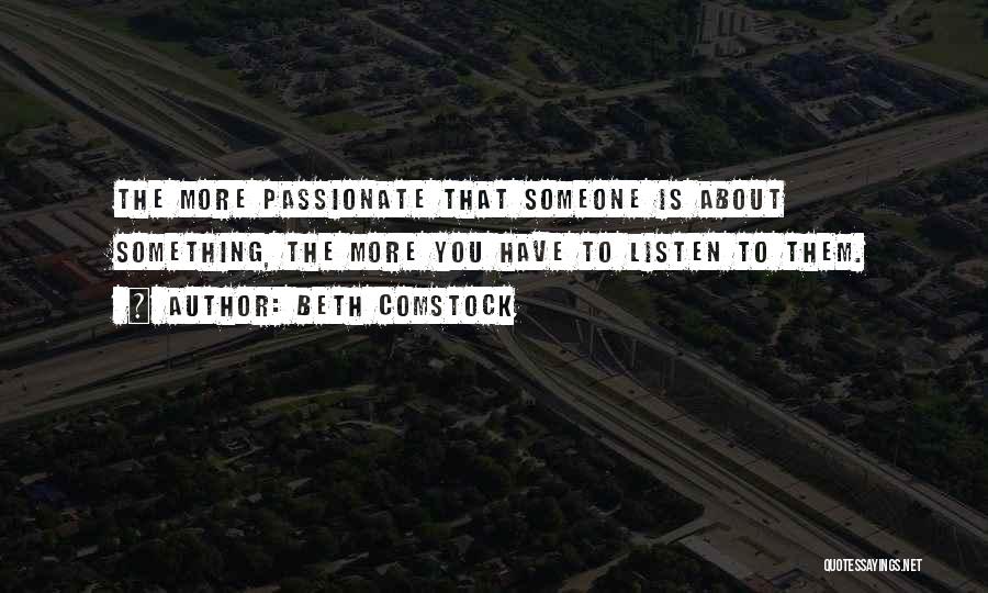 Beth Comstock Quotes: The More Passionate That Someone Is About Something, The More You Have To Listen To Them.