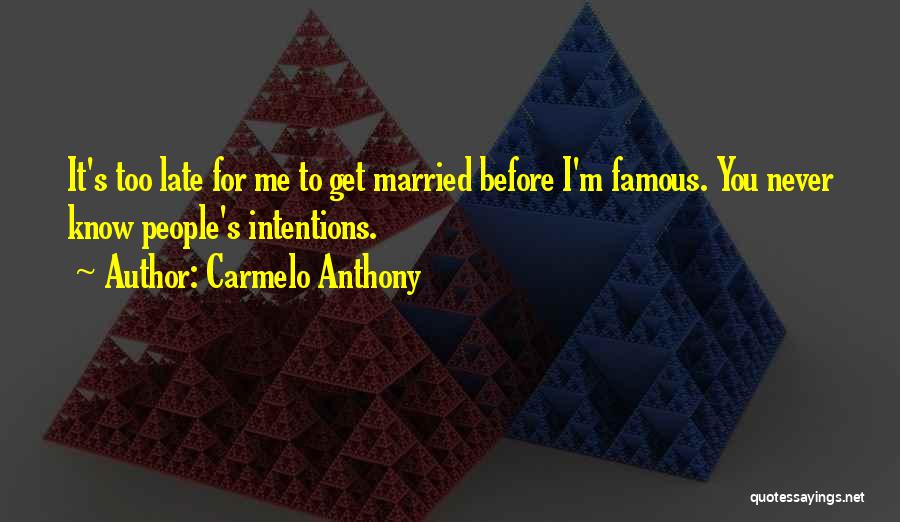 Carmelo Anthony Quotes: It's Too Late For Me To Get Married Before I'm Famous. You Never Know People's Intentions.