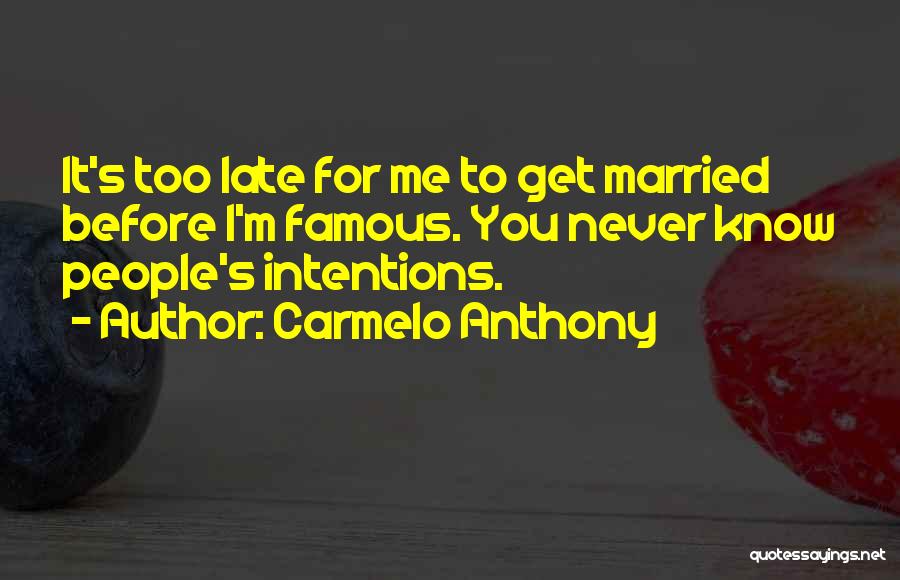 Carmelo Anthony Quotes: It's Too Late For Me To Get Married Before I'm Famous. You Never Know People's Intentions.