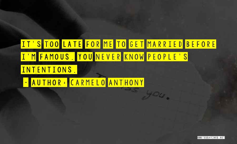 Carmelo Anthony Quotes: It's Too Late For Me To Get Married Before I'm Famous. You Never Know People's Intentions.