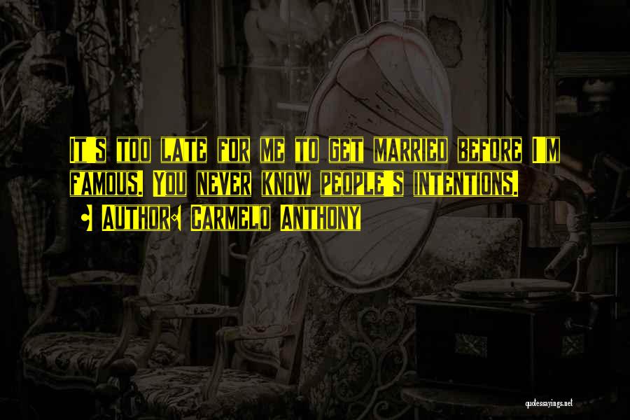 Carmelo Anthony Quotes: It's Too Late For Me To Get Married Before I'm Famous. You Never Know People's Intentions.