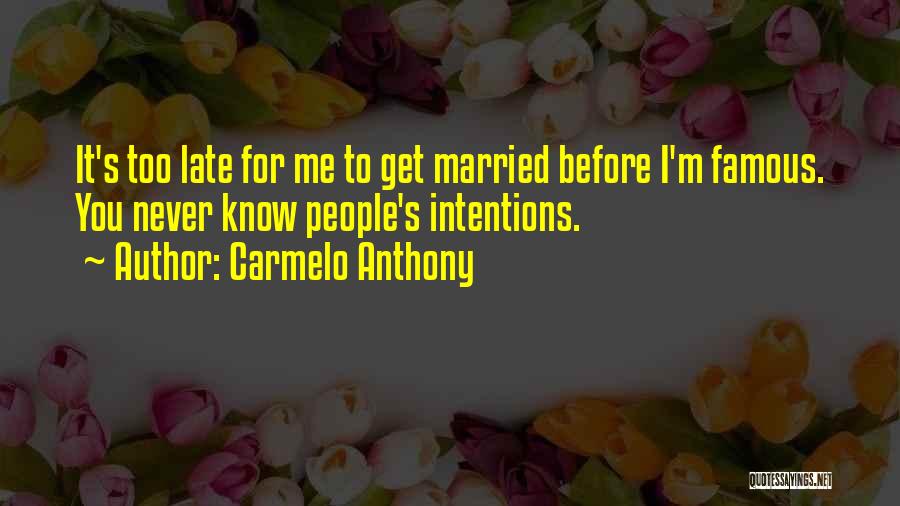 Carmelo Anthony Quotes: It's Too Late For Me To Get Married Before I'm Famous. You Never Know People's Intentions.