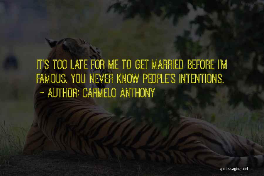 Carmelo Anthony Quotes: It's Too Late For Me To Get Married Before I'm Famous. You Never Know People's Intentions.