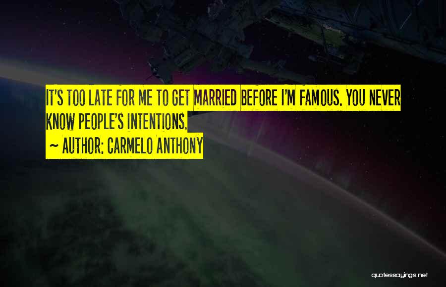 Carmelo Anthony Quotes: It's Too Late For Me To Get Married Before I'm Famous. You Never Know People's Intentions.