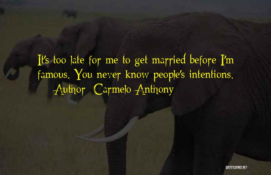 Carmelo Anthony Quotes: It's Too Late For Me To Get Married Before I'm Famous. You Never Know People's Intentions.