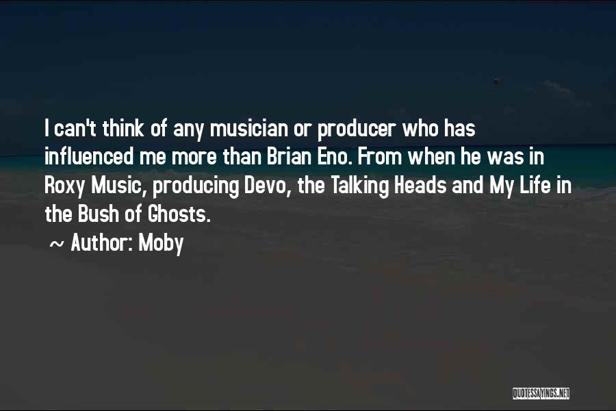 Moby Quotes: I Can't Think Of Any Musician Or Producer Who Has Influenced Me More Than Brian Eno. From When He Was