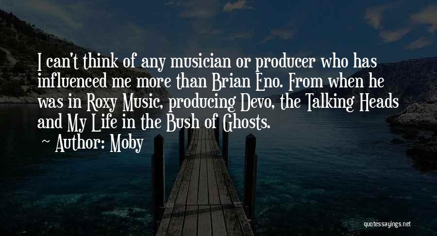 Moby Quotes: I Can't Think Of Any Musician Or Producer Who Has Influenced Me More Than Brian Eno. From When He Was