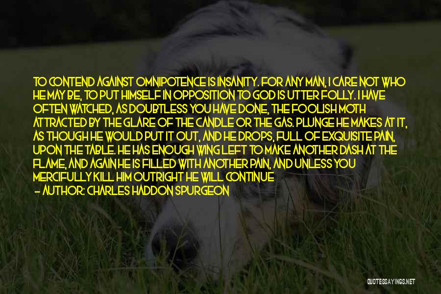 Charles Haddon Spurgeon Quotes: To Contend Against Omnipotence Is Insanity. For Any Man, I Care Not Who He May Be, To Put Himself In