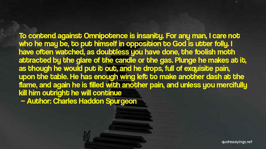 Charles Haddon Spurgeon Quotes: To Contend Against Omnipotence Is Insanity. For Any Man, I Care Not Who He May Be, To Put Himself In