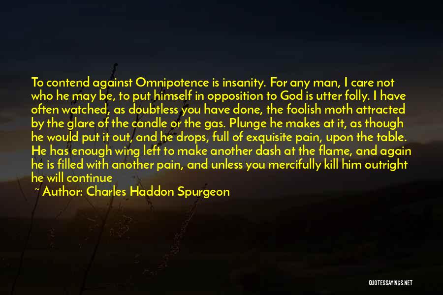 Charles Haddon Spurgeon Quotes: To Contend Against Omnipotence Is Insanity. For Any Man, I Care Not Who He May Be, To Put Himself In