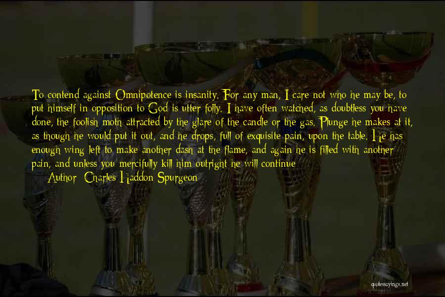 Charles Haddon Spurgeon Quotes: To Contend Against Omnipotence Is Insanity. For Any Man, I Care Not Who He May Be, To Put Himself In