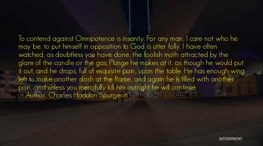 Charles Haddon Spurgeon Quotes: To Contend Against Omnipotence Is Insanity. For Any Man, I Care Not Who He May Be, To Put Himself In