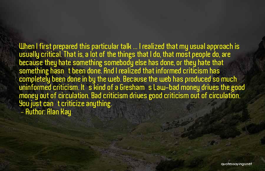 Alan Kay Quotes: When I First Prepared This Particular Talk ... I Realized That My Usual Approach Is Usually Critical. That Is, A