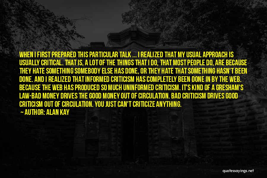 Alan Kay Quotes: When I First Prepared This Particular Talk ... I Realized That My Usual Approach Is Usually Critical. That Is, A