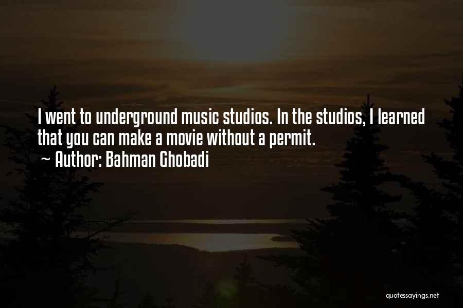 Bahman Ghobadi Quotes: I Went To Underground Music Studios. In The Studios, I Learned That You Can Make A Movie Without A Permit.