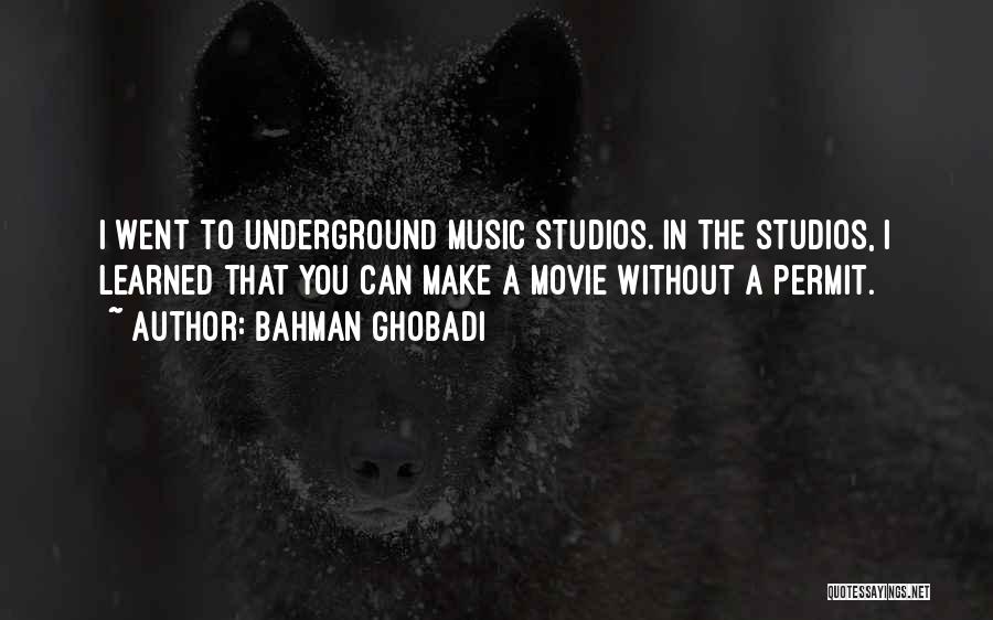 Bahman Ghobadi Quotes: I Went To Underground Music Studios. In The Studios, I Learned That You Can Make A Movie Without A Permit.