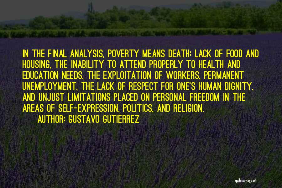 Gustavo Gutierrez Quotes: In The Final Analysis, Poverty Means Death: Lack Of Food And Housing, The Inability To Attend Properly To Health And