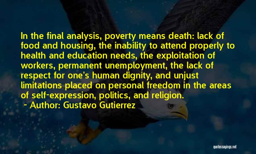 Gustavo Gutierrez Quotes: In The Final Analysis, Poverty Means Death: Lack Of Food And Housing, The Inability To Attend Properly To Health And