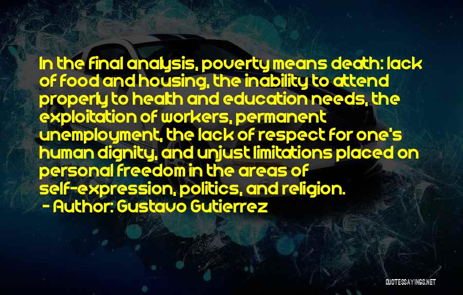 Gustavo Gutierrez Quotes: In The Final Analysis, Poverty Means Death: Lack Of Food And Housing, The Inability To Attend Properly To Health And