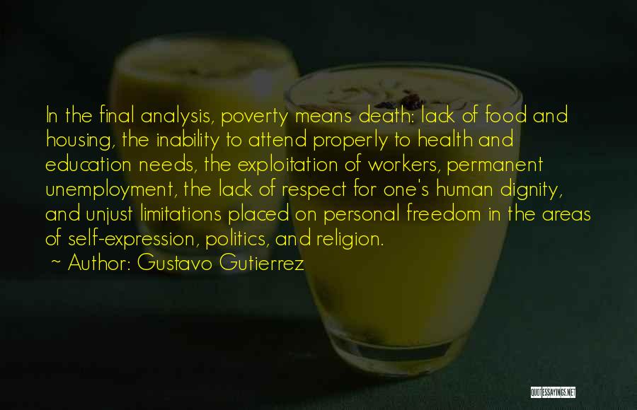 Gustavo Gutierrez Quotes: In The Final Analysis, Poverty Means Death: Lack Of Food And Housing, The Inability To Attend Properly To Health And