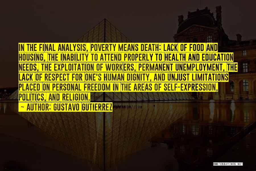 Gustavo Gutierrez Quotes: In The Final Analysis, Poverty Means Death: Lack Of Food And Housing, The Inability To Attend Properly To Health And