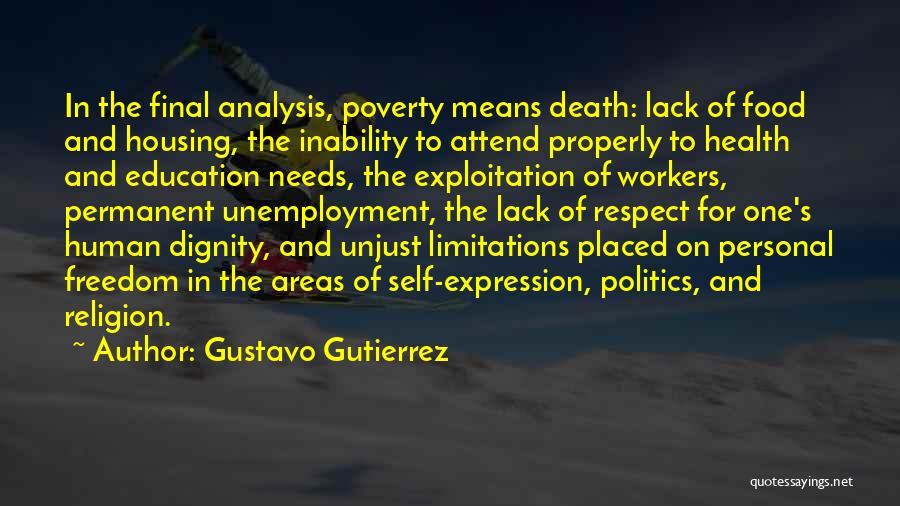 Gustavo Gutierrez Quotes: In The Final Analysis, Poverty Means Death: Lack Of Food And Housing, The Inability To Attend Properly To Health And