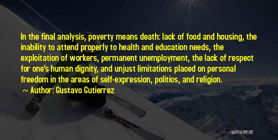 Gustavo Gutierrez Quotes: In The Final Analysis, Poverty Means Death: Lack Of Food And Housing, The Inability To Attend Properly To Health And