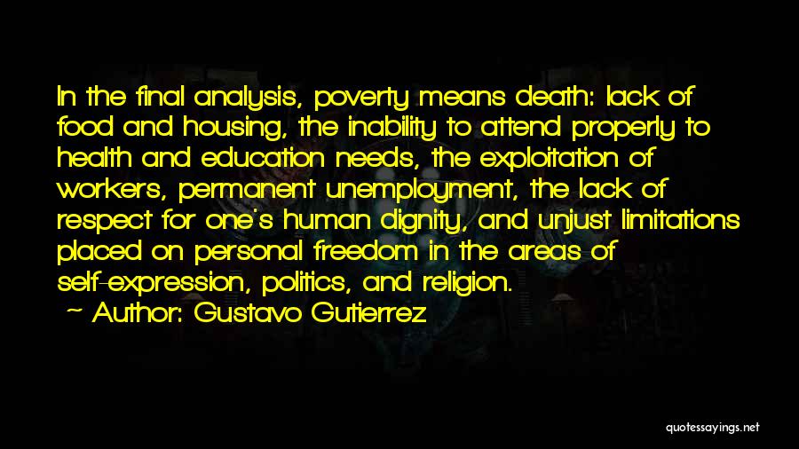 Gustavo Gutierrez Quotes: In The Final Analysis, Poverty Means Death: Lack Of Food And Housing, The Inability To Attend Properly To Health And