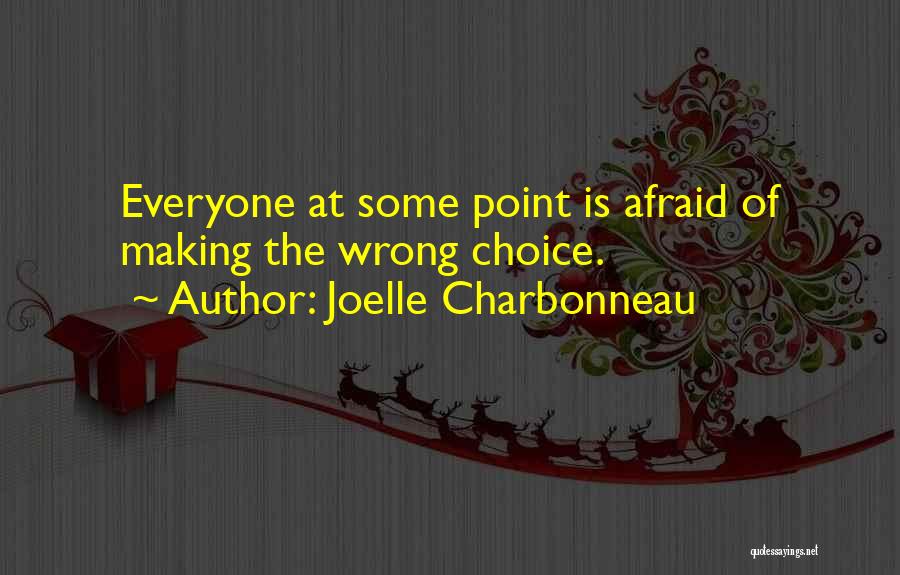 Joelle Charbonneau Quotes: Everyone At Some Point Is Afraid Of Making The Wrong Choice.