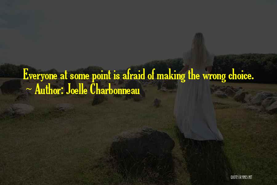 Joelle Charbonneau Quotes: Everyone At Some Point Is Afraid Of Making The Wrong Choice.