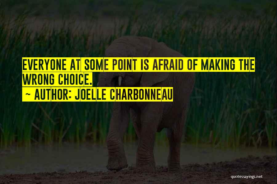 Joelle Charbonneau Quotes: Everyone At Some Point Is Afraid Of Making The Wrong Choice.