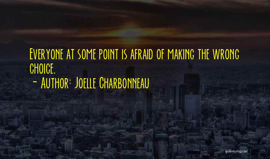 Joelle Charbonneau Quotes: Everyone At Some Point Is Afraid Of Making The Wrong Choice.