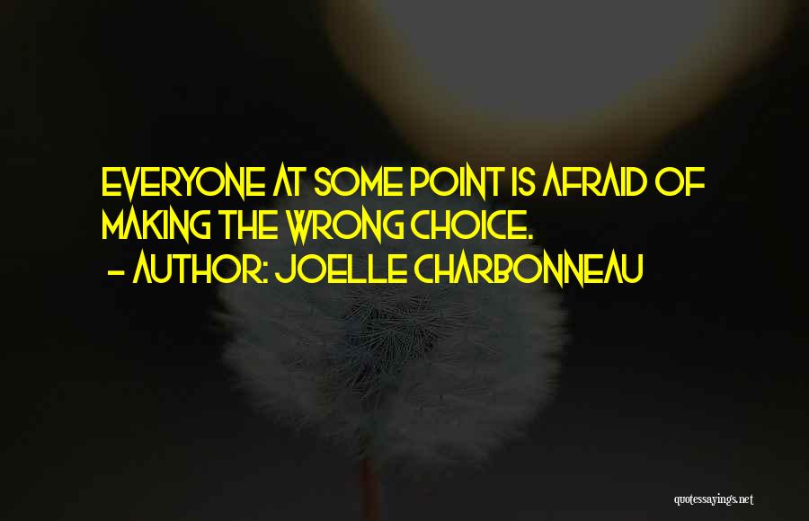 Joelle Charbonneau Quotes: Everyone At Some Point Is Afraid Of Making The Wrong Choice.