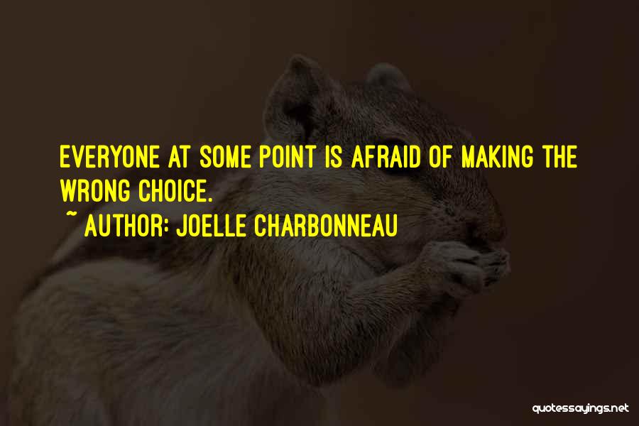 Joelle Charbonneau Quotes: Everyone At Some Point Is Afraid Of Making The Wrong Choice.
