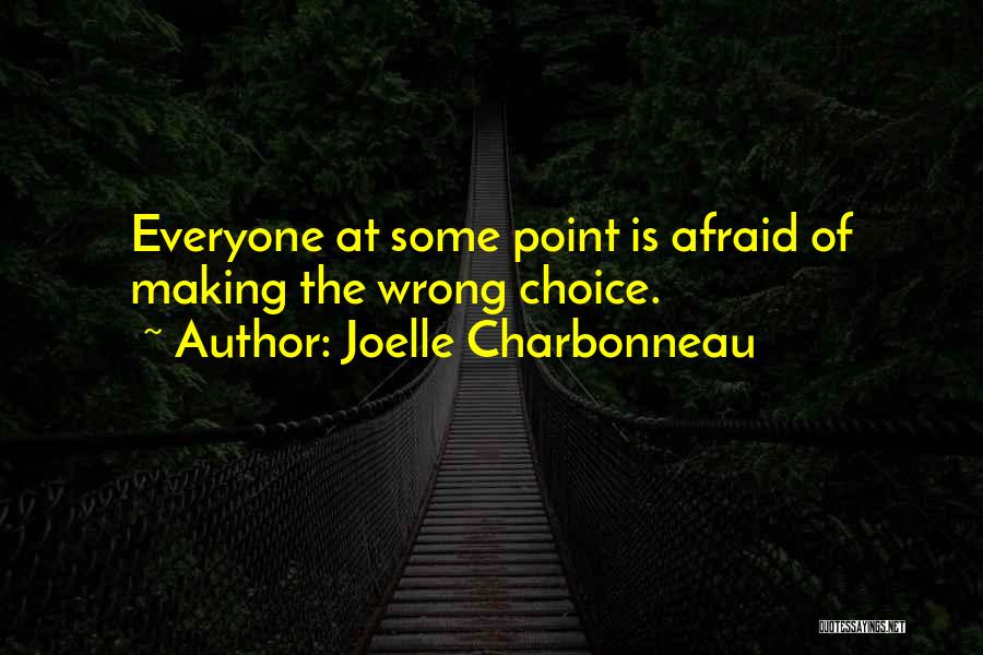 Joelle Charbonneau Quotes: Everyone At Some Point Is Afraid Of Making The Wrong Choice.