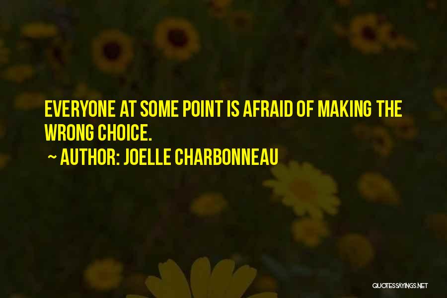 Joelle Charbonneau Quotes: Everyone At Some Point Is Afraid Of Making The Wrong Choice.