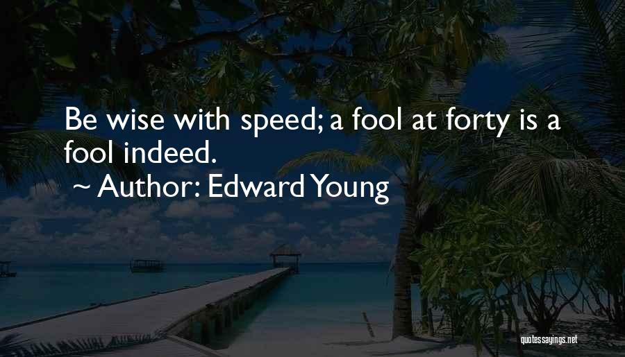 Edward Young Quotes: Be Wise With Speed; A Fool At Forty Is A Fool Indeed.