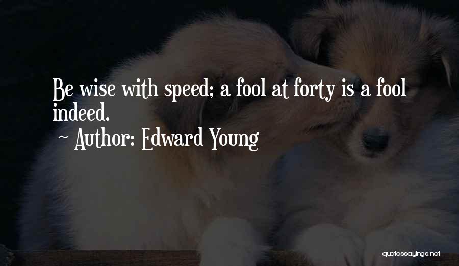 Edward Young Quotes: Be Wise With Speed; A Fool At Forty Is A Fool Indeed.