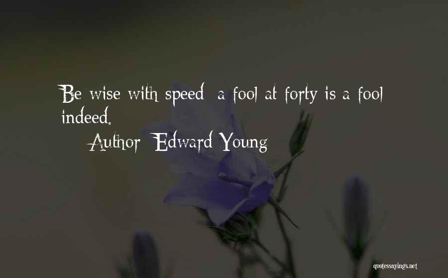 Edward Young Quotes: Be Wise With Speed; A Fool At Forty Is A Fool Indeed.