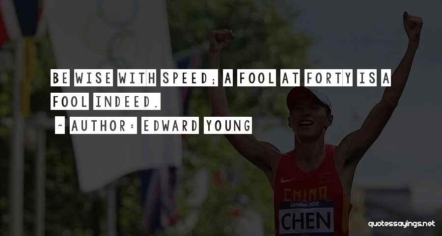 Edward Young Quotes: Be Wise With Speed; A Fool At Forty Is A Fool Indeed.