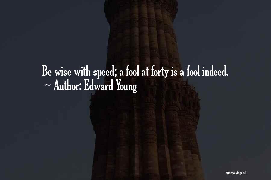 Edward Young Quotes: Be Wise With Speed; A Fool At Forty Is A Fool Indeed.