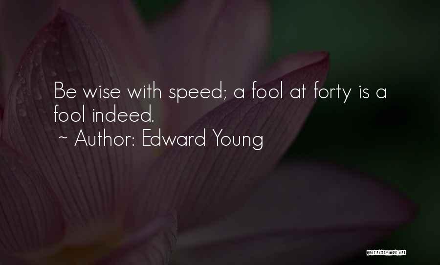 Edward Young Quotes: Be Wise With Speed; A Fool At Forty Is A Fool Indeed.