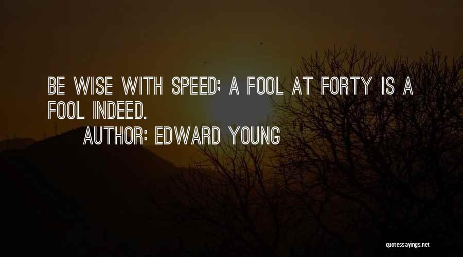 Edward Young Quotes: Be Wise With Speed; A Fool At Forty Is A Fool Indeed.