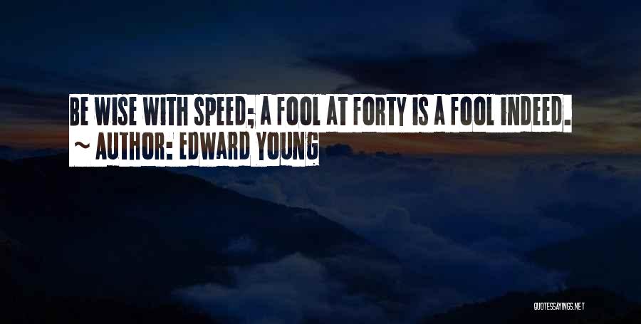 Edward Young Quotes: Be Wise With Speed; A Fool At Forty Is A Fool Indeed.