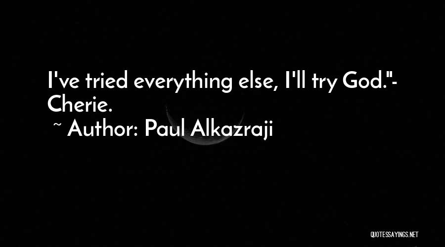 Paul Alkazraji Quotes: I've Tried Everything Else, I'll Try God.- Cherie.