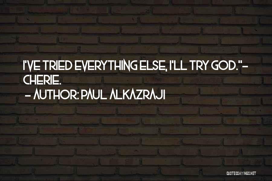 Paul Alkazraji Quotes: I've Tried Everything Else, I'll Try God.- Cherie.
