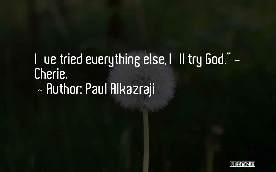 Paul Alkazraji Quotes: I've Tried Everything Else, I'll Try God.- Cherie.