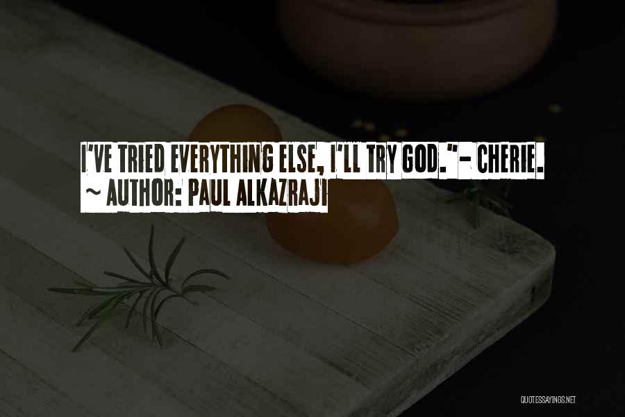 Paul Alkazraji Quotes: I've Tried Everything Else, I'll Try God.- Cherie.